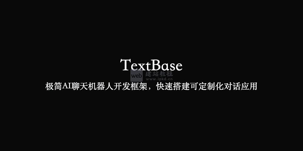 TextBase：极简AI聊天机器人开发框架，快速搭建可定制化对话应用