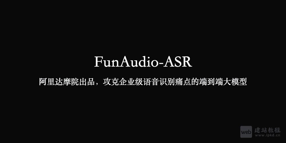 FunAudio-ASR：阿里达摩院出品，企业级语音识别痛点的端到端大模型