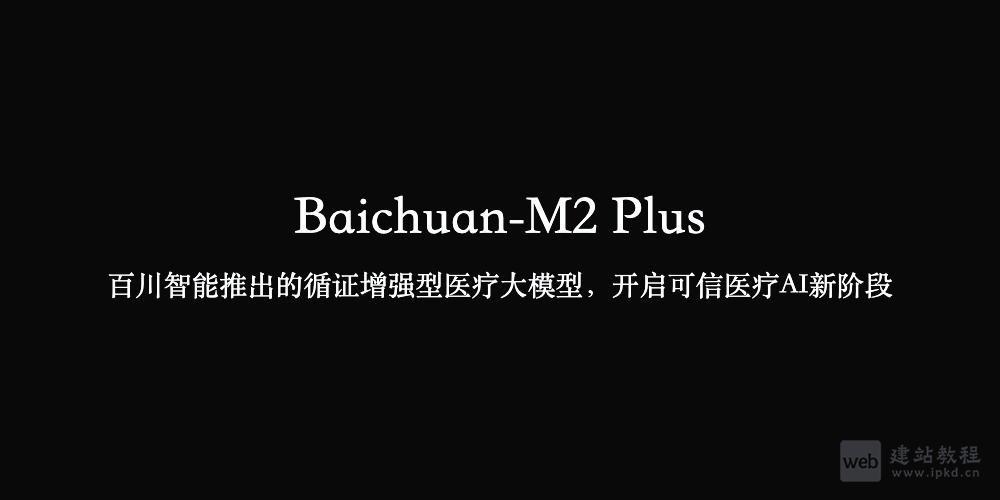 Baichuan-M2 Plus：百川智能推出的循证增强型医疗大模型，开启可信医疗AI新阶段
