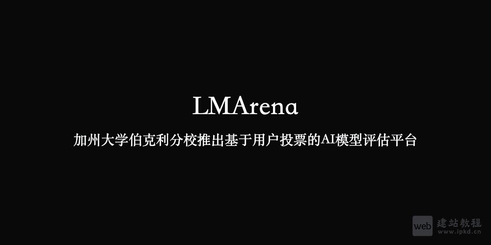LMArena：加州大学伯克利分校推出基于用户投票的AI模型评估平台